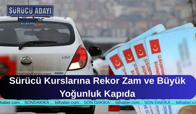 Sürücü Kurslarına Rekor Zam ve Büyük Yoğunluk Kapıda