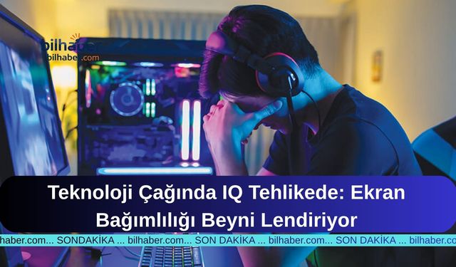 Teknoloji Çağında IQ Tehlikede: Ekran Bağımlılığı Beyni Lendiriyor