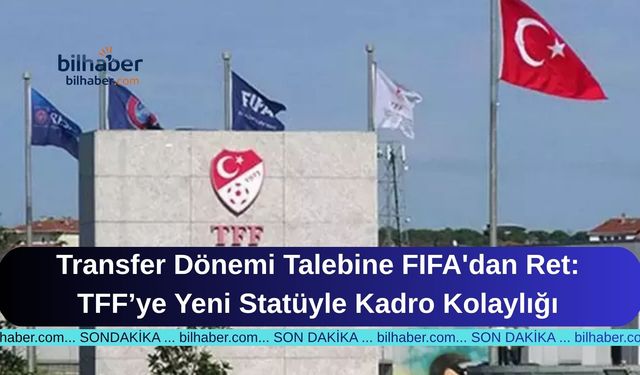 Transfer Dönemi Talebine FIFA'dan Ret: TFF’ye Yeni Statüyle Kadro Kolaylığı