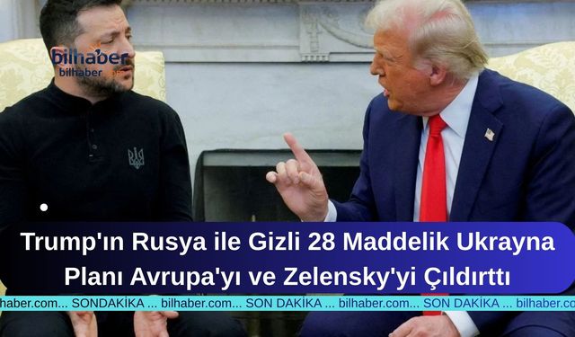 Trump'ın Rusya ile Gizli 28 Maddelik Ukrayna Planı Avrupa'yı ve Zelensky'yi Çıldırttı