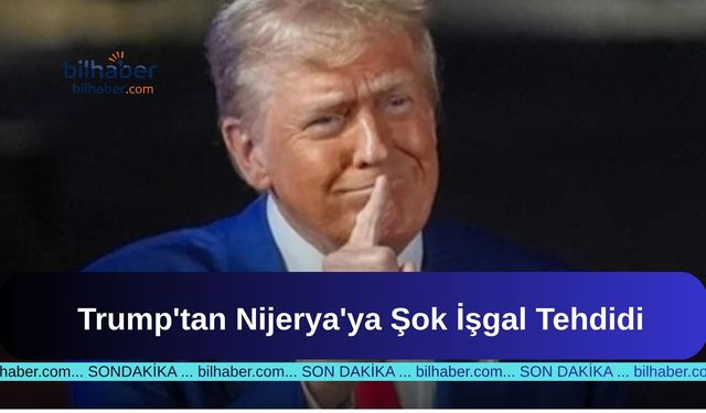 Trump'tan Nijerya'ya Şok İşgal Tehdidi