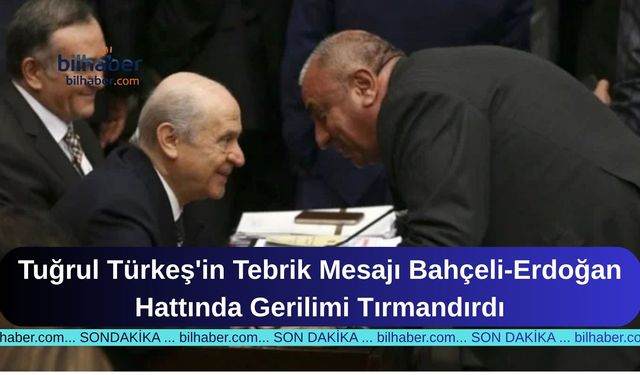 Tuğrul Türkeş'in Tebrik Mesajı Bahçeli-Erdoğan Hattında Gerilimi Tırmandırdı