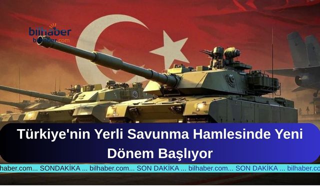 Türkiye'nin Yerli Savunma Hamlesinde Yeni Dönem Başlıyor