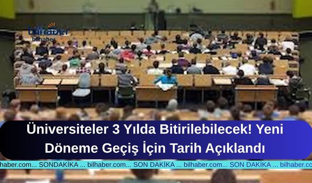 Üniversiteler 3 Yılda Bitirilebilecek! Yeni Döneme Geçiş İçin Tarih Açıklandı