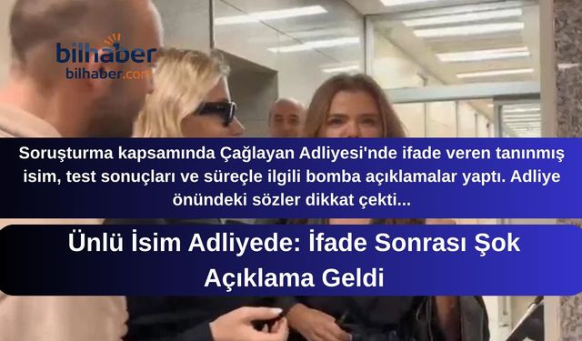 Ünlü İsim Adliyede: İfade Sonrası Şok Açıklama Geldi