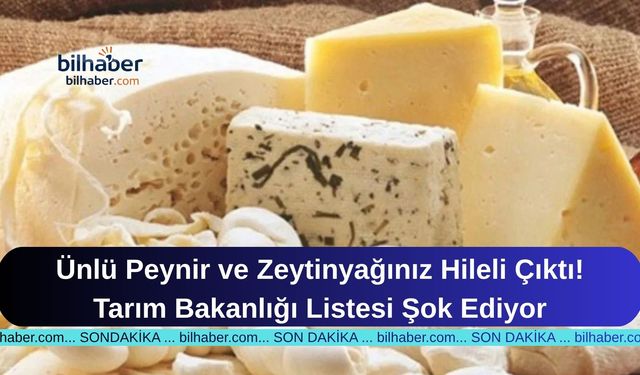Ünlü Peynir ve Zeytinyağınız Hileli Çıktı! Tarım Bakanlığı Listesi Şok Ediyor