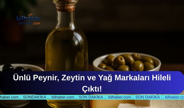 Ünlü Peynir, Zeytin ve Yağ Markaları Hileli Çıktı!
