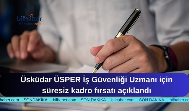 Üsküdar ÜSPER İş Güvenliği Uzmanı için süresiz kadro fırsatı açıklandı
