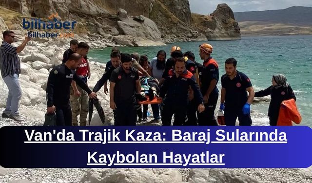 Van'da Trajik Kaza: Baraj Sularında Kaybolan Hayatlar