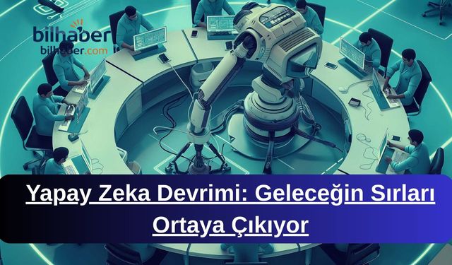 Yapay Zeka Devrimi: Geleceğin Sırları Ortaya Çıkıyor