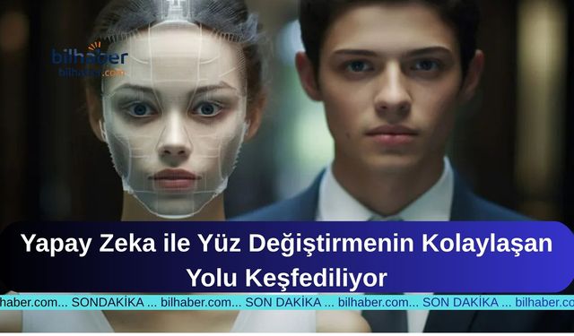 Yapay Zeka ile Yüz Değiştirmenin Kolaylaşan Yolu Keşfediliyor