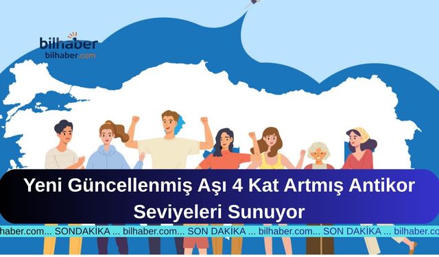 Yeni Güncellenmiş Aşı 4 Kat Artmış Antikor Seviyeleri Sunuyor