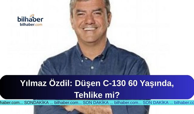 Yılmaz Özdil: Düşen C-130 60 Yaşında, Tehlike mi?