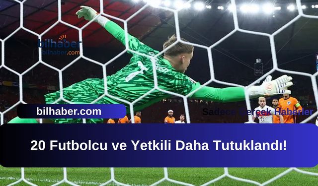 20 Futbolcu ve Yetkili Daha Tutuklandı!