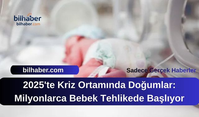 2025'te Kriz Ortamında Doğumlar: Milyonlarca Bebek Tehlikede Başlıyor