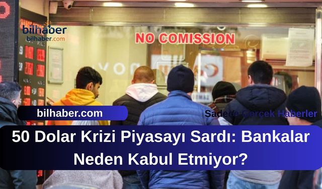 50 Dolar Krizi Piyasayı Sardı: Bankalar Neden Kabul Etmiyor?