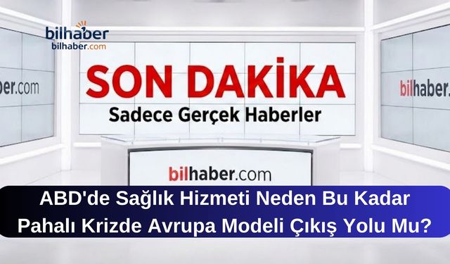 ABD'de Sağlık Hizmeti Neden Bu Kadar Pahalı Krizde Avrupa Modeli Çıkış Yolu Mu