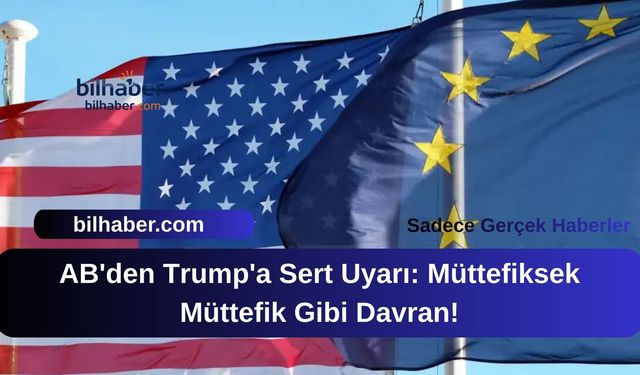 AB'den Trump'a Sert Uyarı: Müttefiksek Müttefik Gibi Davran!