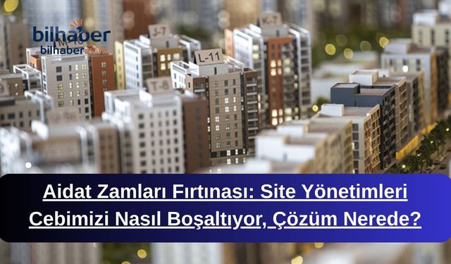 Aidat Zamları Fırtınası: Site Yönetimleri Cebimizi Nasıl Boşaltıyor, Çözüm Nerede?