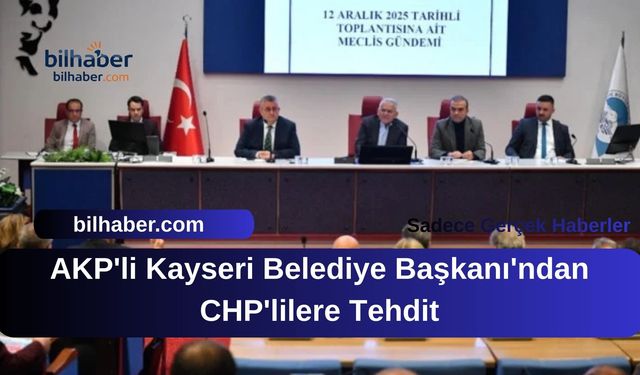 AKP'li Kayseri Belediye Başkanı'ndan CHP'lilere Tehdit