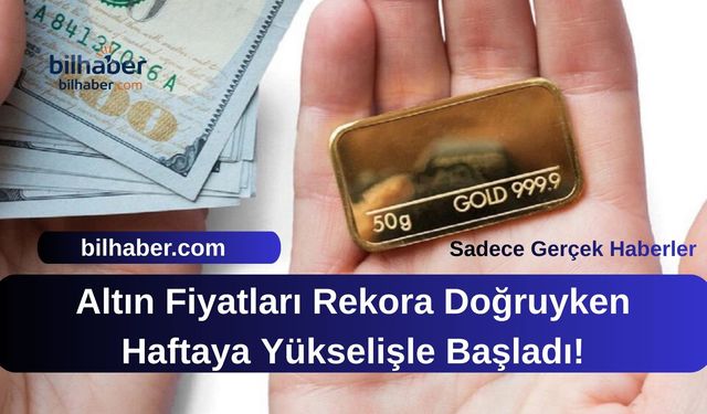 Altın Fiyatları Rekora Doğruyken Haftaya Yükselişle Başladı!