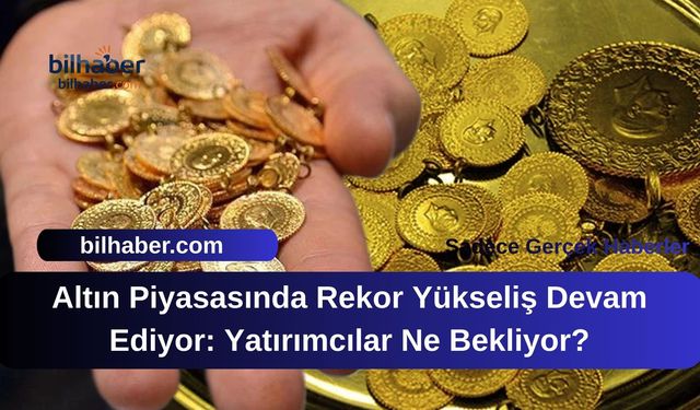 Altın Piyasasında Rekor Yükseliş Devam Ediyor: Yatırımcılar Ne Bekliyor?