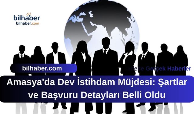 Amasya'da Dev İstihdam Müjdesi: Şartlar ve Başvuru Detayları Belli Oldu