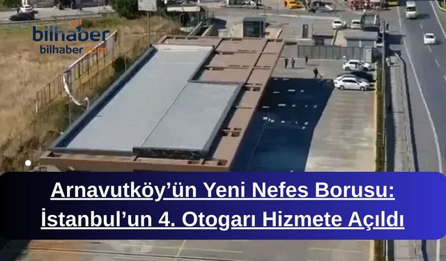 Arnavutköy’ün Yeni Nefes Borusu: İstanbul’un 4. Otogarı Hizmete Açıldı