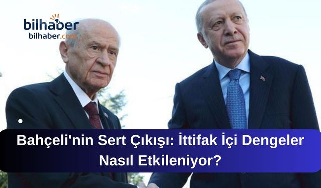 Bahçeli'nin Sert Çıkışı: İttifak İçi Dengeler Nasıl Etkileniyor?