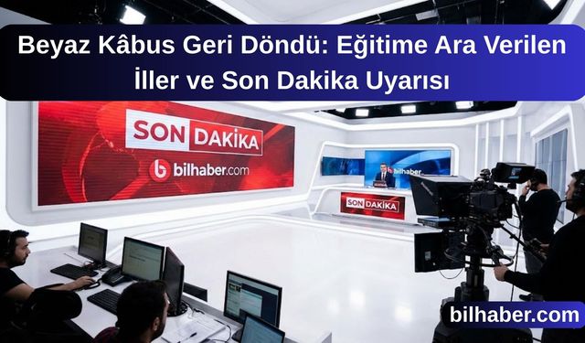 Beyaz Kâbus Geri Döndü: Eğitime Ara Verilen İller ve Son Dakika Uyarısı