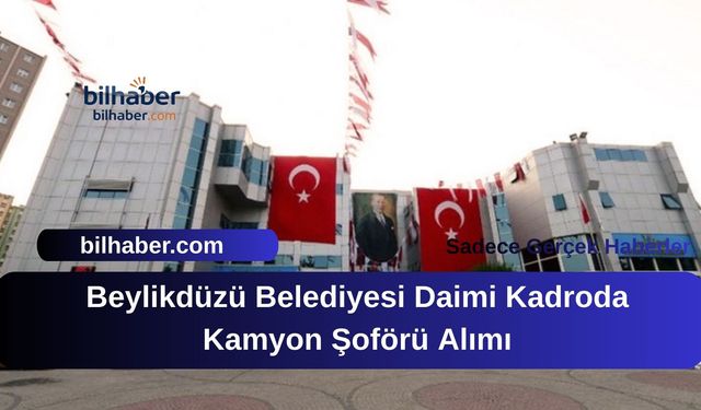 Beylikdüzü Belediyesi Daimi Kadroda Kamyon Şoförü Alımı
