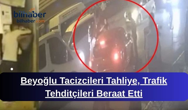 Beyoğlu Tacizcileri Tahliye, Trafik Tehditçileri Beraat Etti