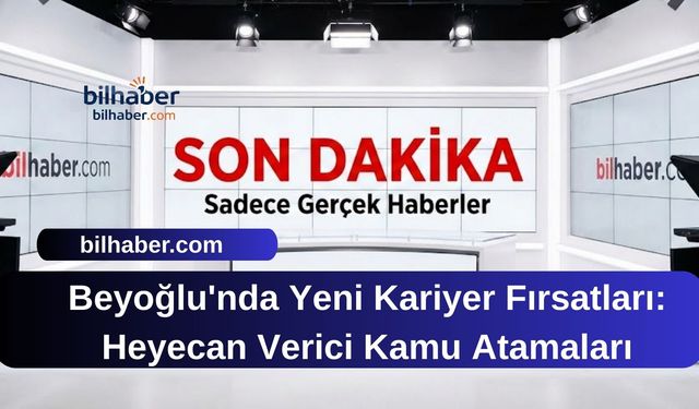 Beyoğlu'nda Yeni Kariyer Fırsatları: Heyecan Verici Kamu Atamaları Başlıyor