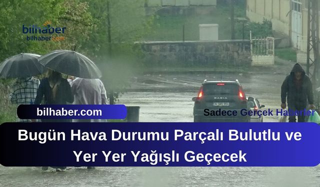 Bugün Hava Durumu Parçalı Bulutlu ve Yer Yer Yağışlı Geçecek