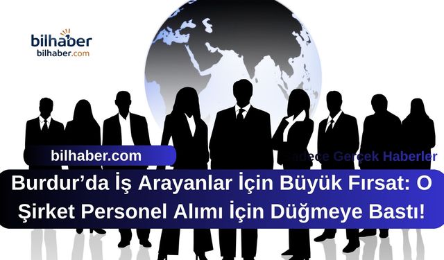 Burdur’da İş Arayanlar İçin Büyük Fırsat: O Şirket Personel Alımı İçin Düğmeye Bastı!
