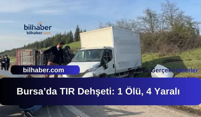 Bursa’da TIR Dehşeti: 1 Ölü, 4 Yaralı