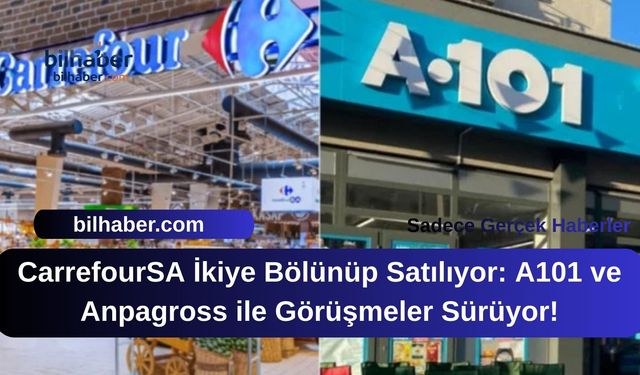 CarrefourSA İkiye Bölünüp Satılıyor: A101 ve Anpagross ile Görüşmeler Sürüyor!