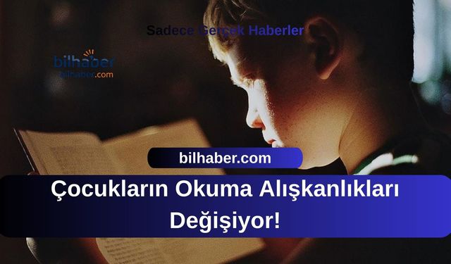 Çocukların Okuma Alışkanlıkları Değişiyor!