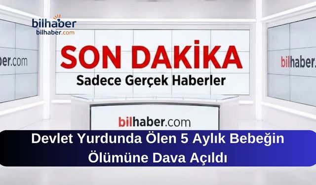 Devlet Yurdunda Ölen 5 Aylık Bebeğin Ölümüne Dava Açıldı