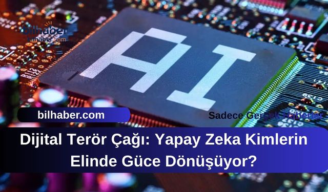 Dijital Terör Çağı: Yapay Zeka Kimlerin Elinde Güce Dönüşüyor?