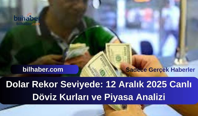 Dolar Rekor Seviyede: 12 Aralık 2025 Canlı Döviz Kurları ve Piyasa Analizi