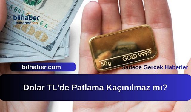 Dolar TL'de Patlama Kaçınılmaz mı?