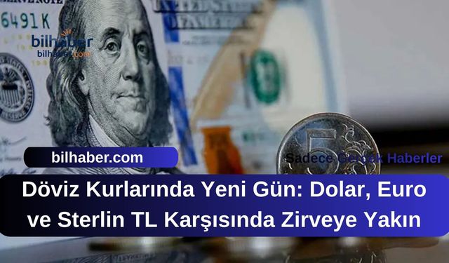 Döviz Kurlarında Yeni Gün: Dolar, Euro ve Sterlin TL Karşısında Zirveye Yakın