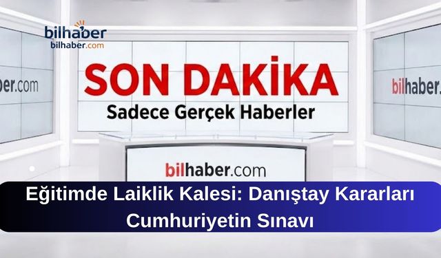 Eğitimde Laiklik Kalesi: Danıştay Kararları Cumhuriyetin Sınavı