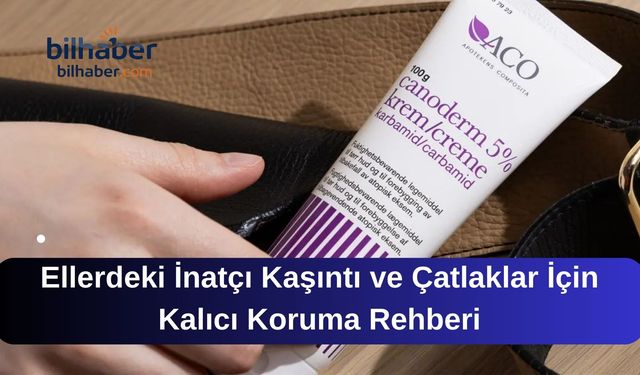 Ellerdeki İnatçı Kaşıntı ve Çatlaklar İçin Kalıcı Koruma Rehberi