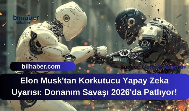 Elon Musk'tan Korkutucu Yapay Zeka Uyarısı: Donanım Savaşı 2026'da Patlıyor!