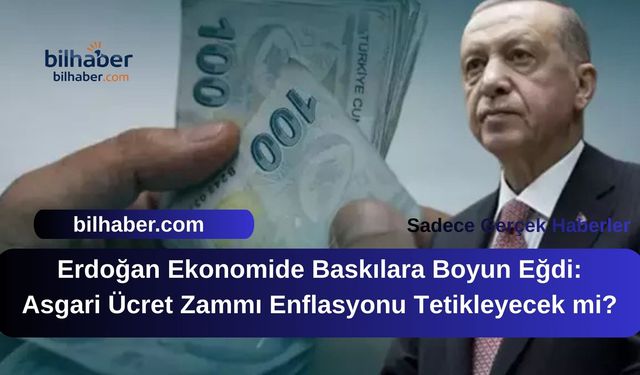 Erdoğan Ekonomide Baskılara Boyun Eğdi: Asgari Ücret Zammı Enflasyonu Tetikleyecek mi?