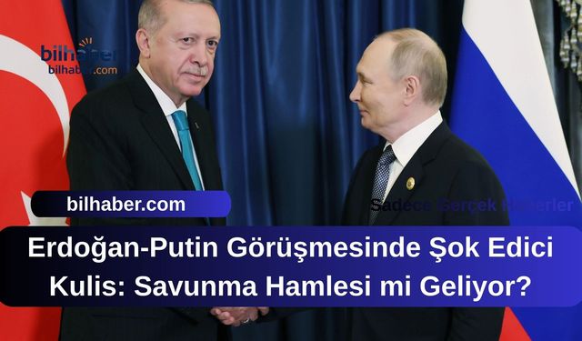 Erdoğan-Putin Görüşmesinde Şok Edici Kulis: Savunma Hamlesi mi Geliyor?