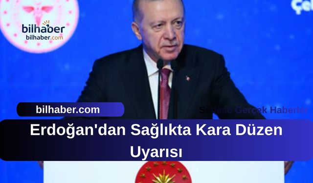 Erdoğan'dan Sağlıkta Kara Düzen Uyarısı