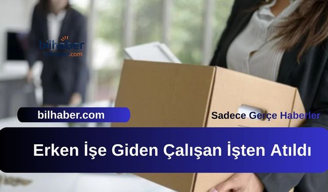Erken İşe Giden Çalışan İşten Atıldı